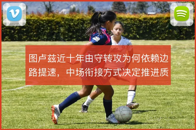 图卢兹近十年由守转攻为何依赖边路提速，中场衔接方式决定推进质量