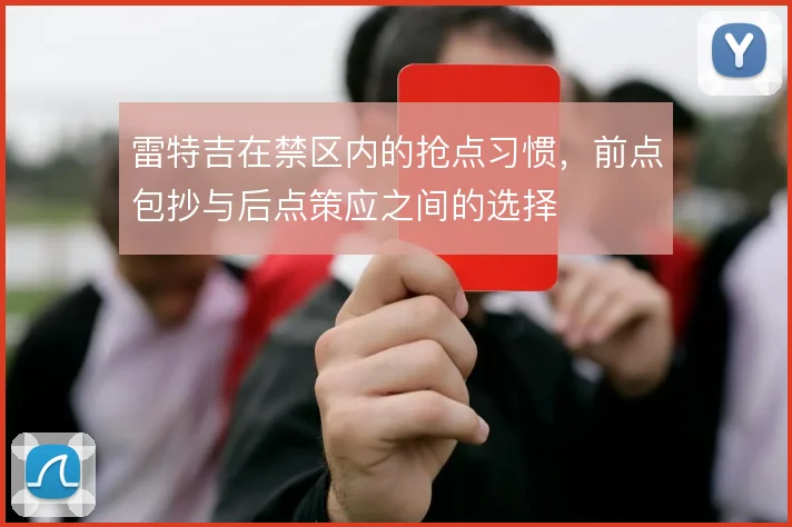 雷特吉在禁区内的抢点习惯，前点包抄与后点策应之间的选择