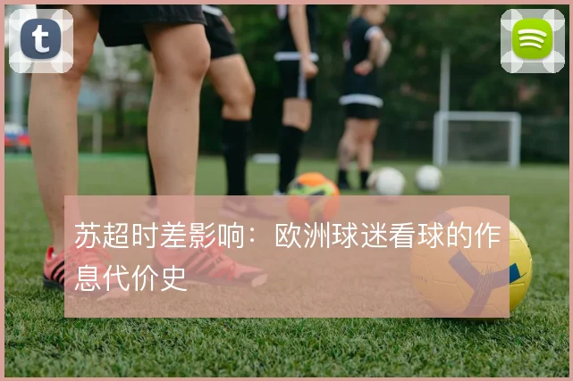 苏超时差影响:欧洲球迷看球的作息代价史