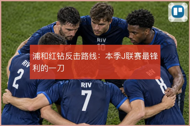 浦和红钻反击路线：本季J联赛最锋利的一刀