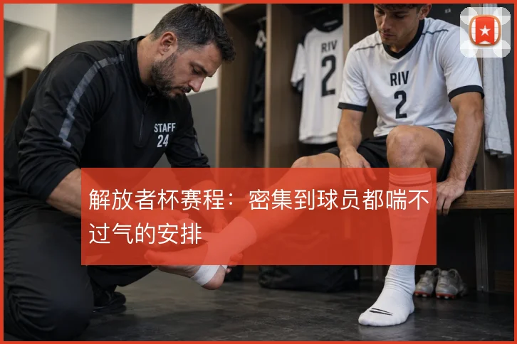 解放者杯赛程：密集到球员都喘不过气的安排