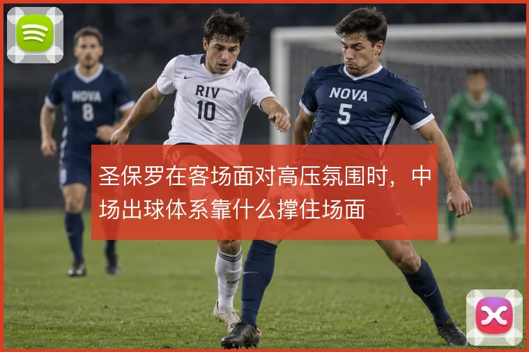 圣保罗在客场面对高压氛围时，中场出球体系靠什么撑住场面