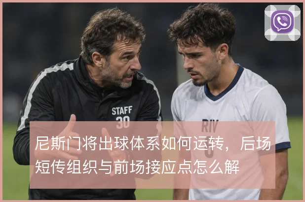 尼斯门将出球体系如何运转，后场短传组织与前场接应点怎么解