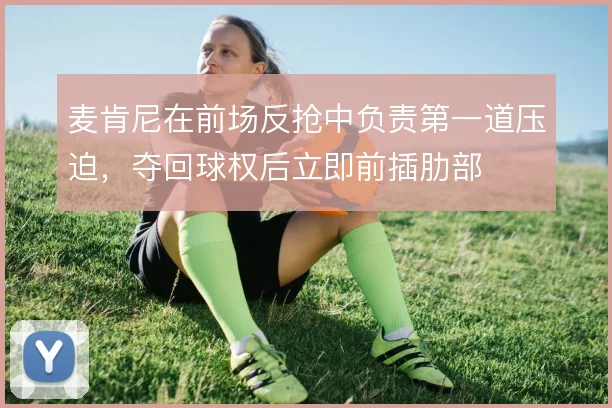 麦肯尼在前场反抢中负责第一道压迫,夺回球权后立即前插肋部