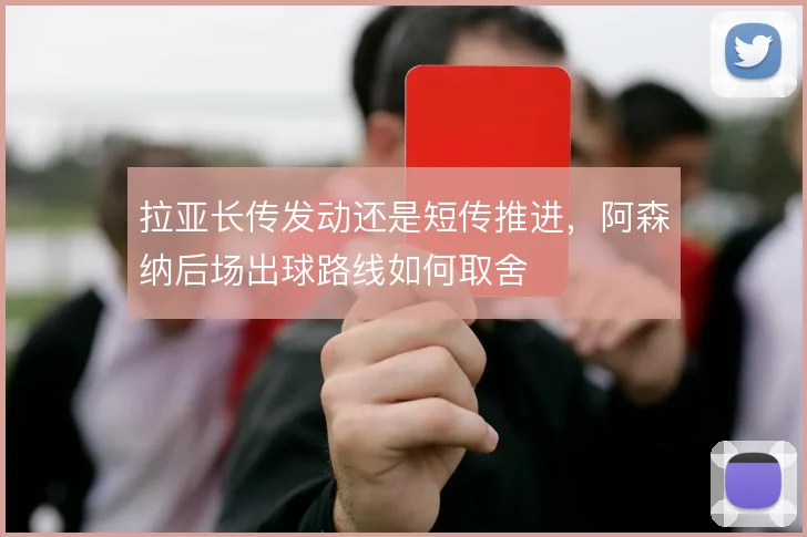 拉亚长传发动还是短传推进，阿森纳后场出球路线如何取舍